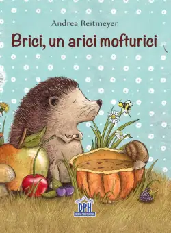 Carte Brici, un arici mofturici, Editura DPH
